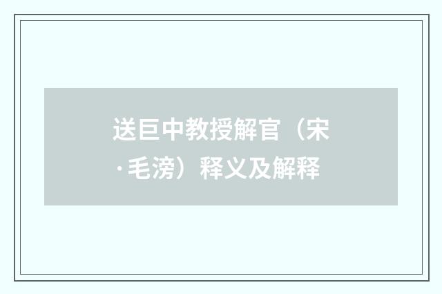 送巨中教授解官（宋·毛滂）释义及解释