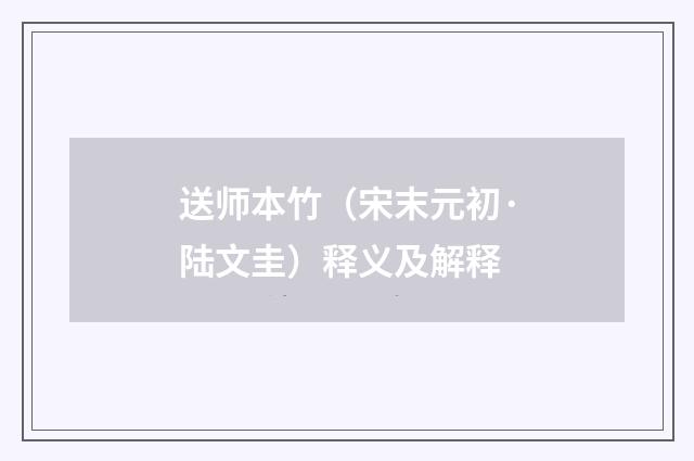 送师本竹（宋末元初·陆文圭）释义及解释