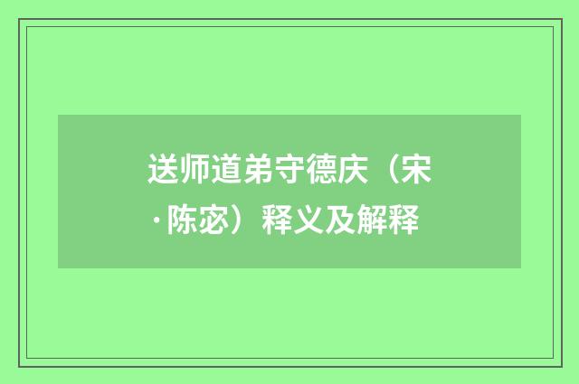 送师道弟守德庆（宋·陈宓）释义及解释