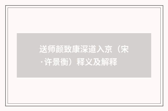 送师颜致康深道入京（宋·许景衡）释义及解释