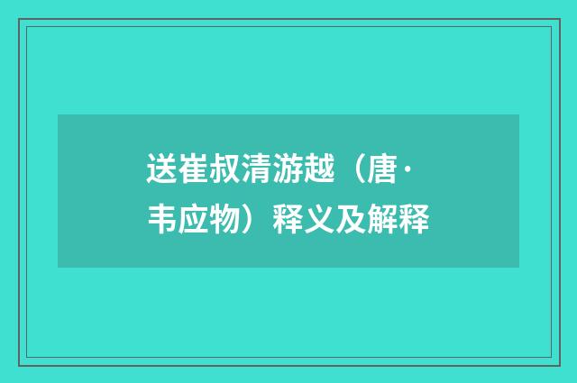 送崔叔清游越（唐·韦应物）释义及解释