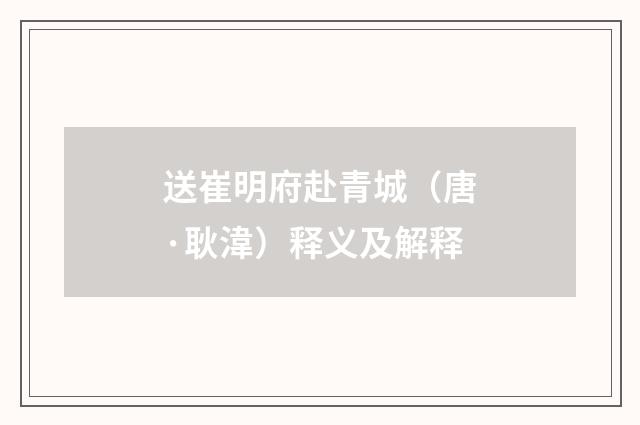 送崔明府赴青城（唐·耿湋）释义及解释