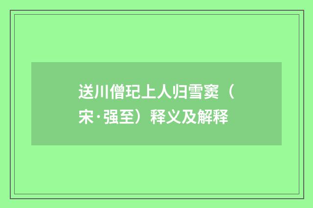送川僧玘上人归雪窦（宋·强至）释义及解释