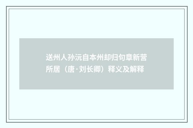送州人孙沅自本州却归句章新营所居（唐·刘长卿）释义及解释