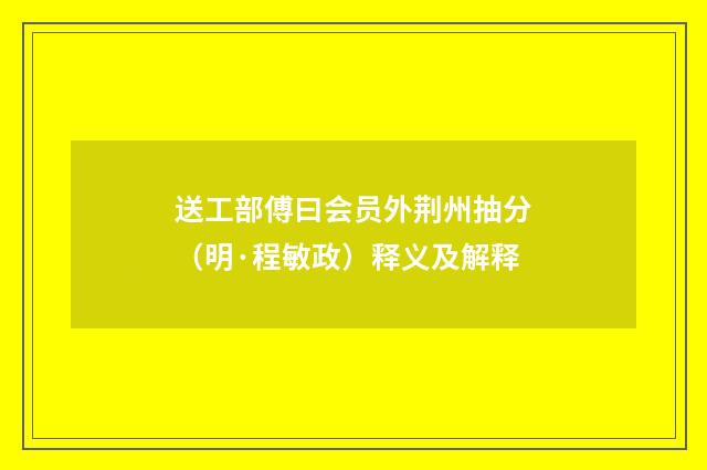 送工部傅曰会员外荆州抽分（明·程敏政）释义及解释