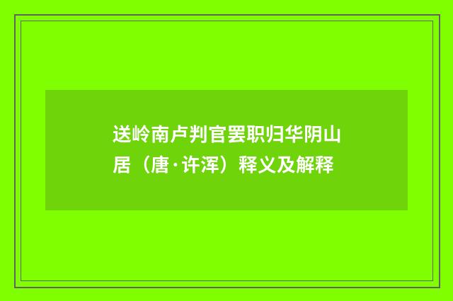 送岭南卢判官罢职归华阴山居（唐·许浑）释义及解释