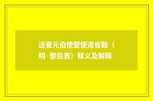 送崔元伯使楚便道省觐（明·黎民表）释义及解释