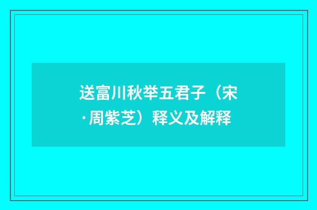 送富川秋举五君子（宋·周紫芝）释义及解释