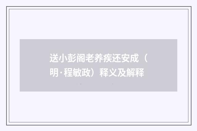 送小彭阁老养疾还安成（明·程敏政）释义及解释