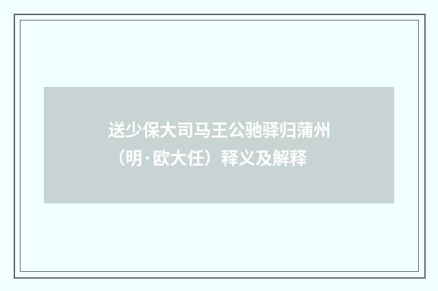 送少保大司马王公驰驿归蒲州（明·欧大任）释义及解释