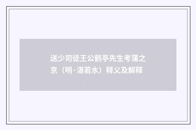 送少司徒王公鹤亭先生考蒲之京（明·湛若水）释义及解释