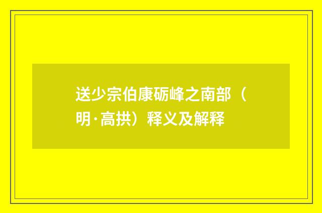 送少宗伯康砺峰之南部（明·高拱）释义及解释