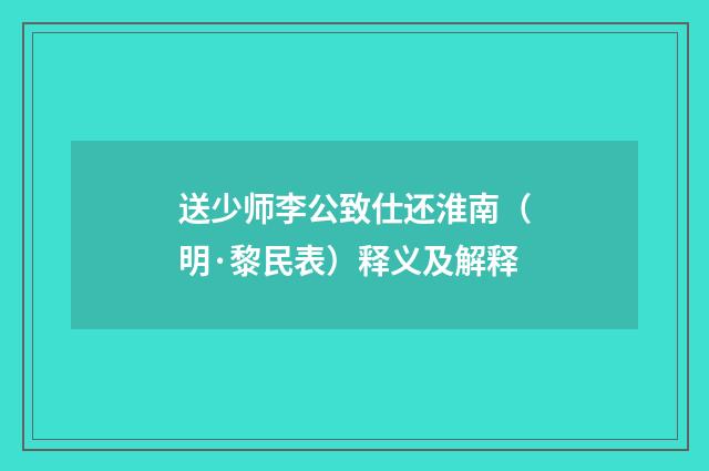 送少师李公致仕还淮南（明·黎民表）释义及解释