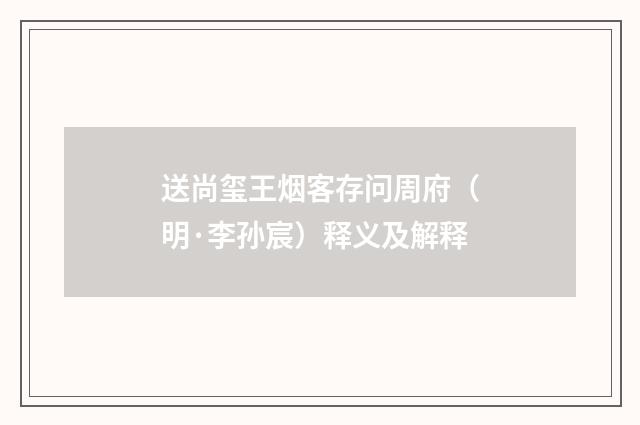 送尚玺王烟客存问周府（明·李孙宸）释义及解释