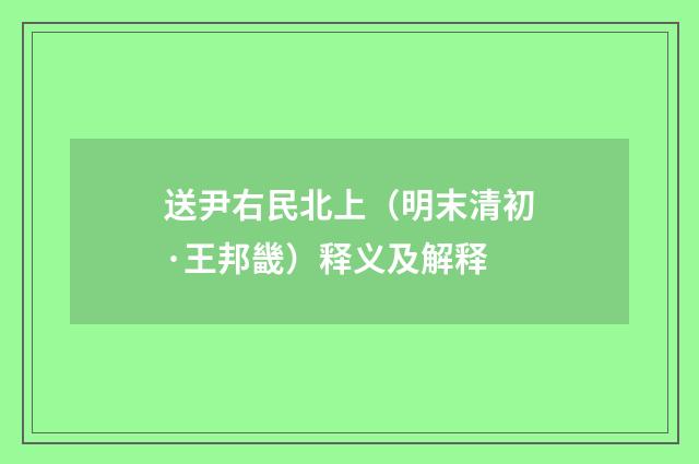 送尹右民北上（明末清初·王邦畿）释义及解释