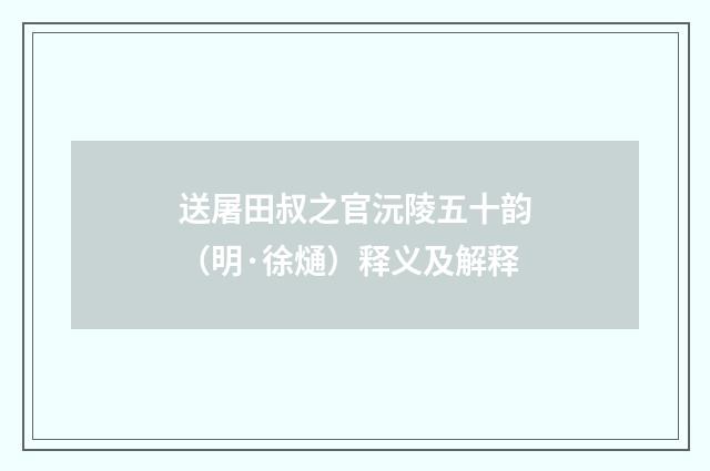送屠田叔之官沅陵五十韵（明·徐熥）释义及解释