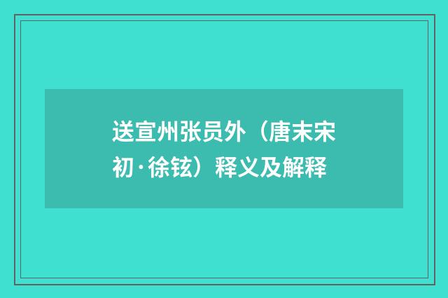 送宣州张员外（唐末宋初·徐铉）释义及解释