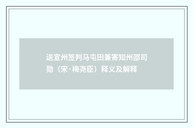送宣州签判马屯田兼寄知州邵司勋（宋·梅尧臣）释义及解释