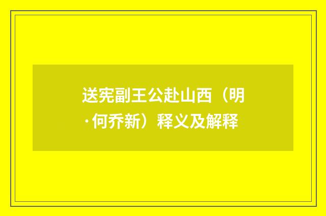 送宪副王公赴山西（明·何乔新）释义及解释