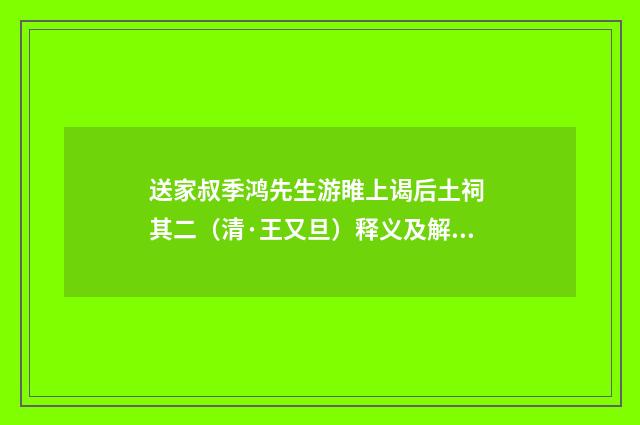 送家叔季鸿先生游睢上谒后土祠 其二（清·王又旦）释义及解释