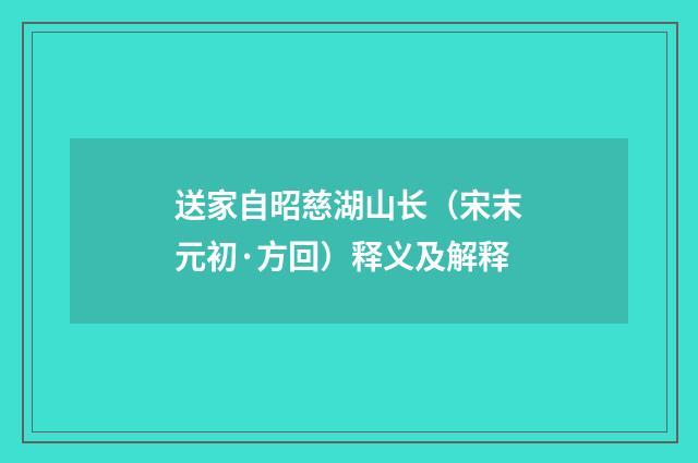 送家自昭慈湖山长（宋末元初·方回）释义及解释