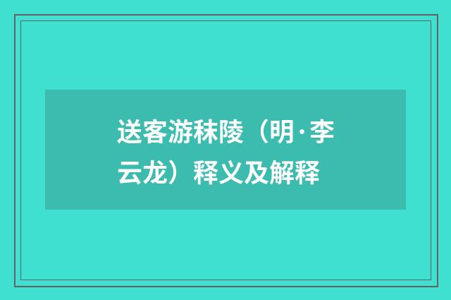 送客游秣陵（明·李云龙）释义及解释