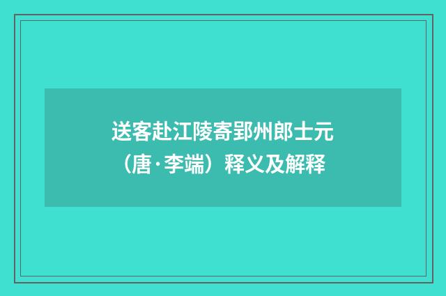 送客赴江陵寄郢州郎士元（唐·李端）释义及解释