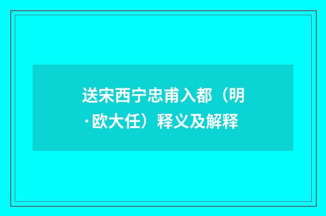 送宋西宁忠甫入都（明·欧大任）释义及解释