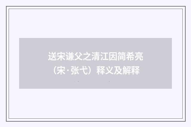 送宋谦父之清江因简希亮（宋·张弋）释义及解释