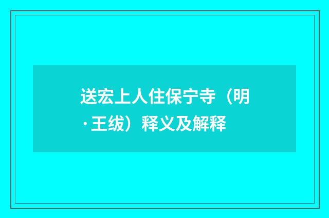 送宏上人住保宁寺（明·王绂）释义及解释