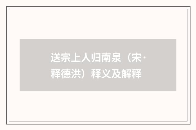 送宗上人归南泉（宋·释德洪）释义及解释