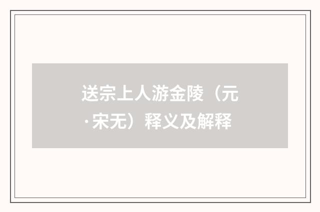 送宗上人游金陵（元·宋无）释义及解释