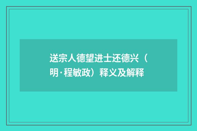 送宗人德望进士还德兴（明·程敏政）释义及解释