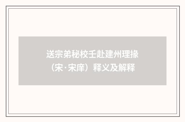 送宗弟秘校壬赴建州理掾（宋·宋庠）释义及解释