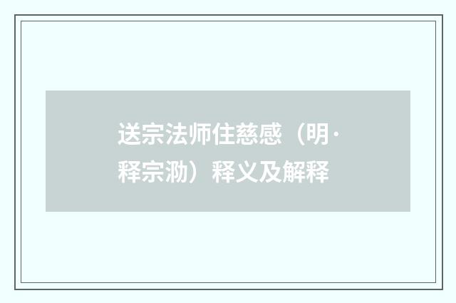 送宗法师住慈感（明·释宗泐）释义及解释