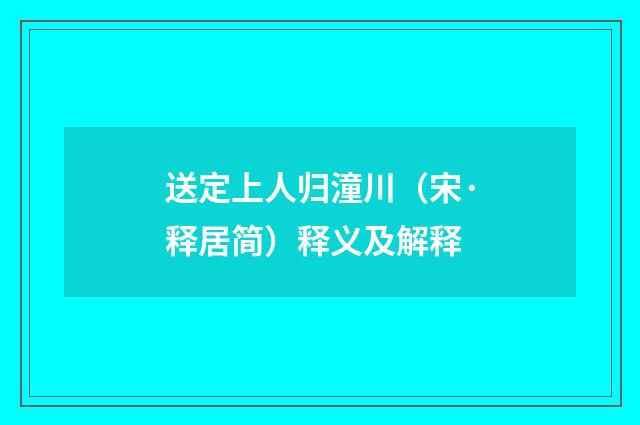 送定上人归潼川（宋·释居简）释义及解释
