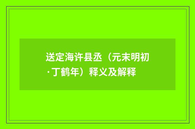 送定海许县丞（元末明初·丁鹤年）释义及解释