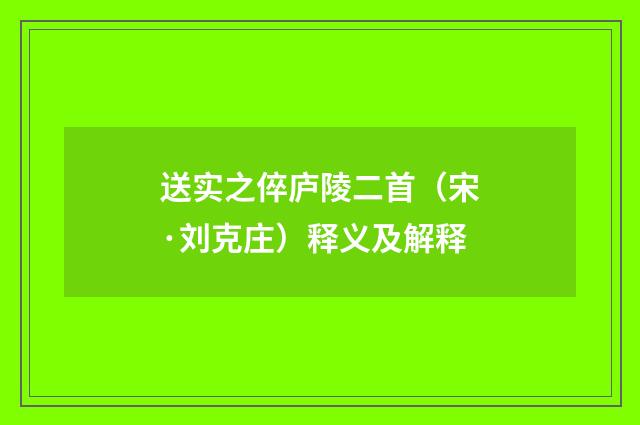 送实之倅庐陵二首（宋·刘克庄）释义及解释