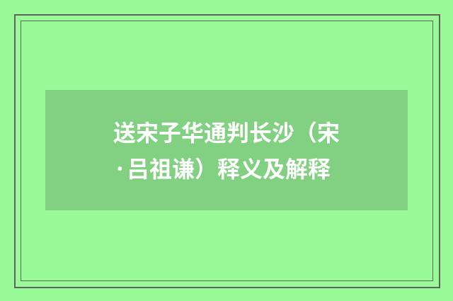 送宋子华通判长沙（宋·吕祖谦）释义及解释