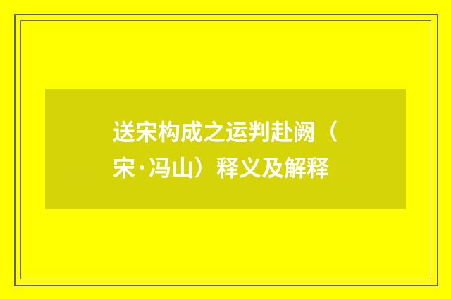 送宋构成之运判赴阙（宋·冯山）释义及解释