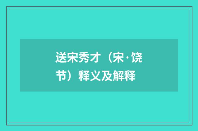 送宋秀才（宋·饶节）释义及解释