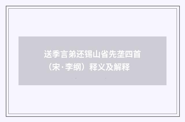 送季言弟还锡山省先垄四首（宋·李纲）释义及解释