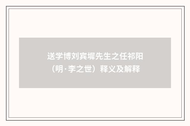 送学博刘宾墀先生之任祁阳（明·李之世）释义及解释