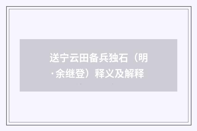 送宁云田备兵独石（明·余继登）释义及解释