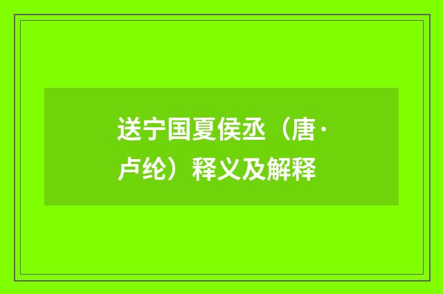 送宁国夏侯丞（唐·卢纶）释义及解释