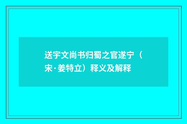 送宇文尚书归蜀之官遂宁（宋·姜特立）释义及解释