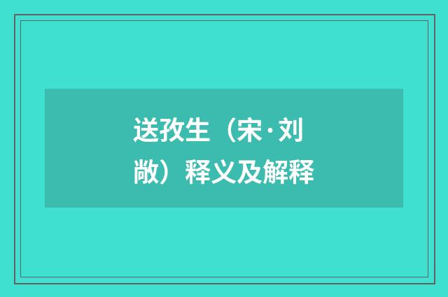 送孜生（宋·刘敞）释义及解释