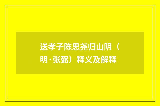 送孝子陈思尧归山阴（明·张弼）释义及解释