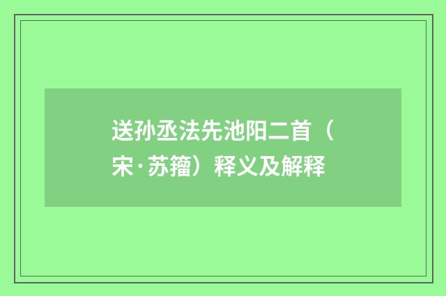 送孙丞法先池阳二首（宋·苏籀）释义及解释