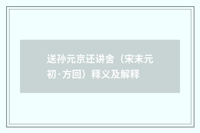 送孙元京还讲舍（宋末元初·方回）释义及解释